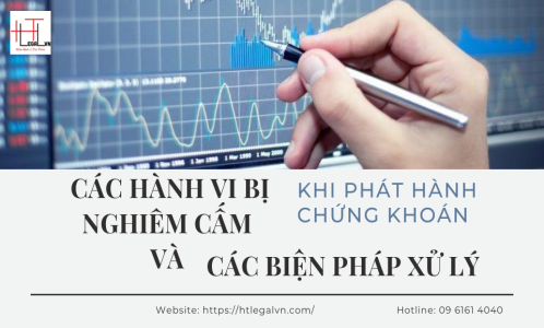 CÁC HÀNH VI BỊ NGHIÊM CẤM KHI PHÁT HÀNH CHỨNG KHOÁN VÀ BIỆN PHÁP XỬ LÝ(CÔNG TY LUẬT TẠI QUẬN BÌNH THẠNH, TÂN BÌNH TP. HỒ CHÍ MINH)